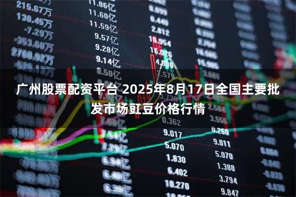 广州股票配资平台 2025年8月17日全国主要批发市场豇豆价格行情