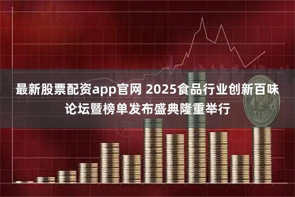 最新股票配资app官网 2025食品行业创新百味论坛暨榜单发布盛典隆重举行